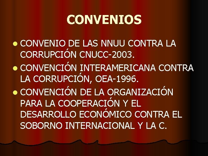 CONVENIOS l CONVENIO DE LAS NNUU CONTRA LA CORRUPCIÓN CNUCC-2003. l CONVENCIÓN INTERAMERICANA CONTRA