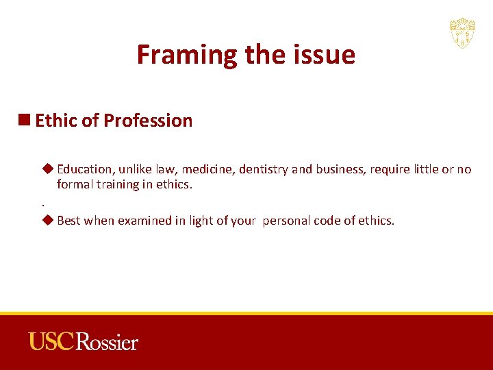 Framing the issue n Ethic of Profession u Education, unlike law, medicine, dentistry and