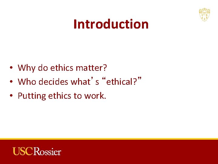 Introduction • Why do ethics matter? • Who decides what’s “ethical? ” • Putting
