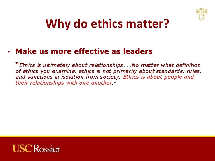 Why do ethics matter? • Make us more effective as leaders “Ethics is ultimately