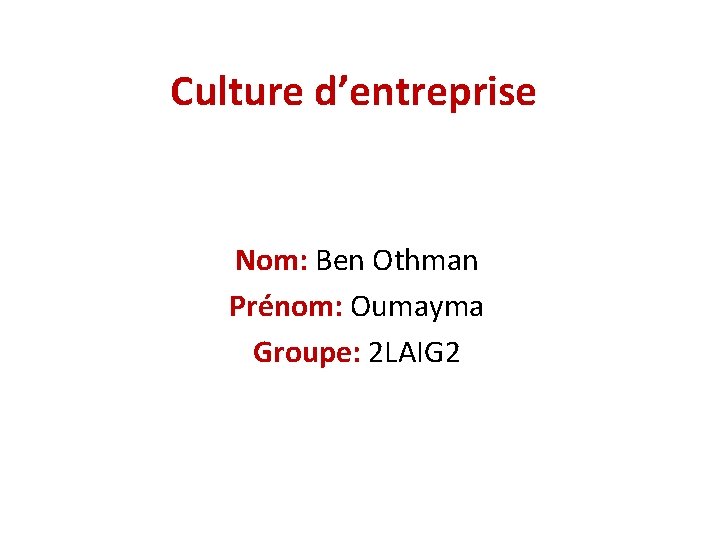 Culture d’entreprise Nom: Ben Othman Prénom: Oumayma Groupe: 2 LAIG 2 