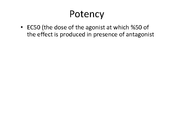 Potency • EC 50 (the dose of the agonist at which %50 of the