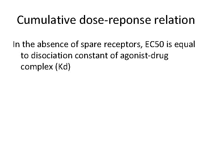 Cumulative dose-reponse relation In the absence of spare receptors, EC 50 is equal to