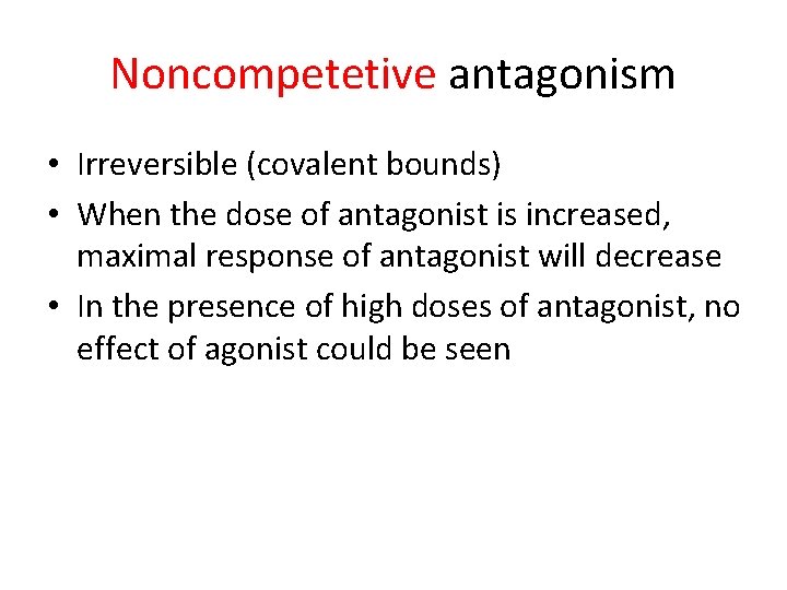 Noncompetetive antagonism • Irreversible (covalent bounds) • When the dose of antagonist is increased,