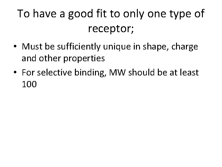 To have a good fit to only one type of receptor; • Must be