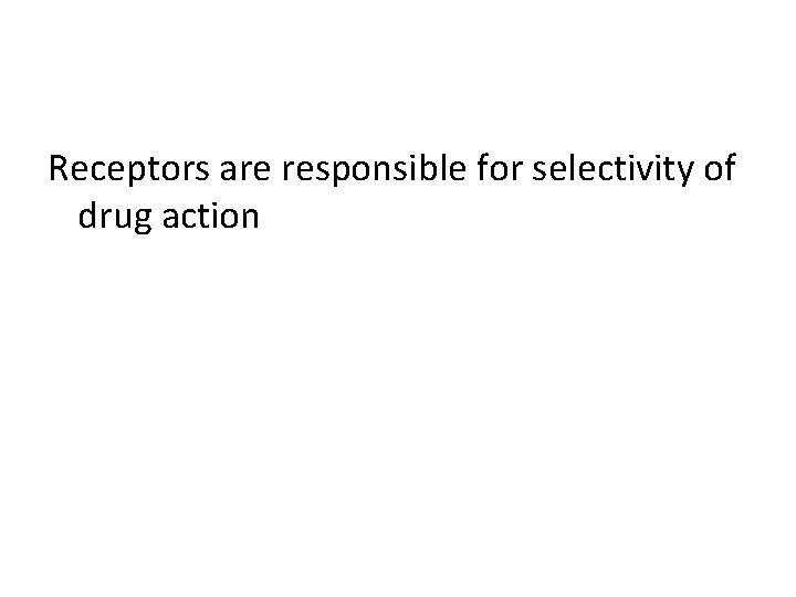 Receptors are responsible for selectivity of drug action 