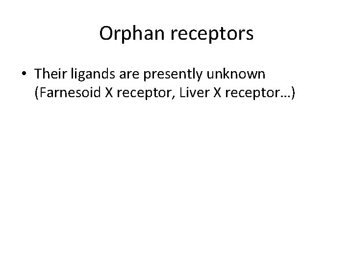 Orphan receptors • Their ligands are presently unknown (Farnesoid X receptor, Liver X receptor…)