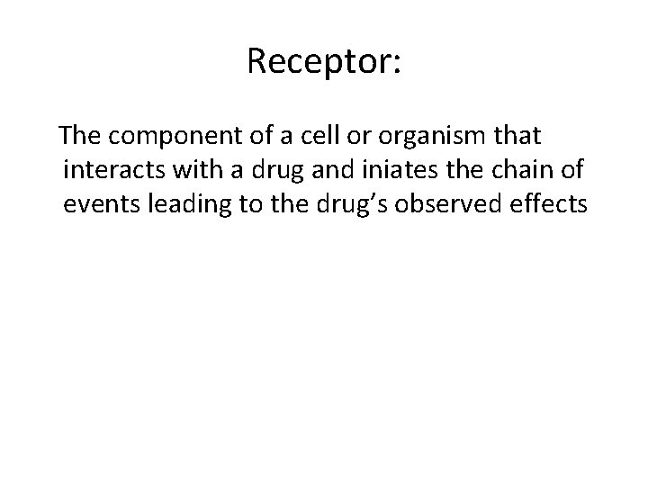 Receptor: The component of a cell or organism that interacts with a drug and