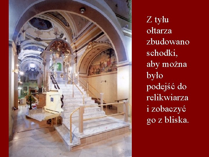 Z tyłu ołtarza zbudowano schodki, aby można było podejść do relikwiarza i zobaczyć go