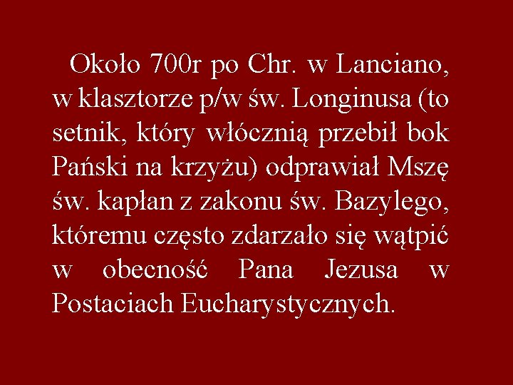 Około 700 r po Chr. w Lanciano, w klasztorze p/w św. Longinusa (to setnik,
