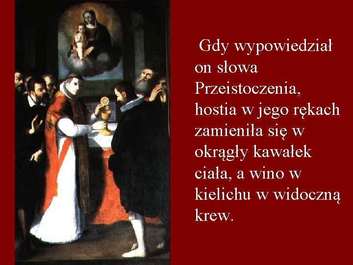 Gdy wypowiedział on słowa Przeistoczenia, hostia w jego rękach zamieniła się w okrągły kawałek