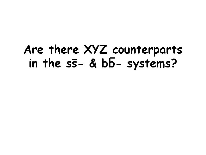 Are there XYZ counterparts in the ss- & bb- systems? 