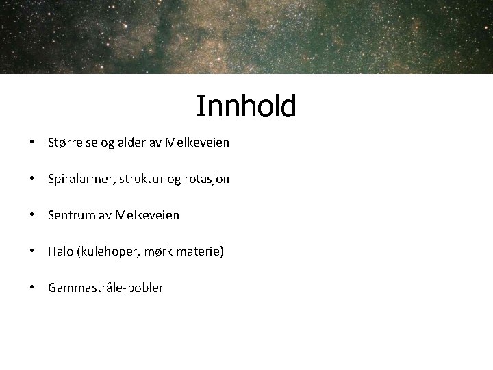 Innhold • Størrelse og alder av Melkeveien • Spiralarmer, struktur og rotasjon • Sentrum Innhold • Størrelse og alder av Melkeveien • Spiralarmer, struktur og rotasjon • Sentrum