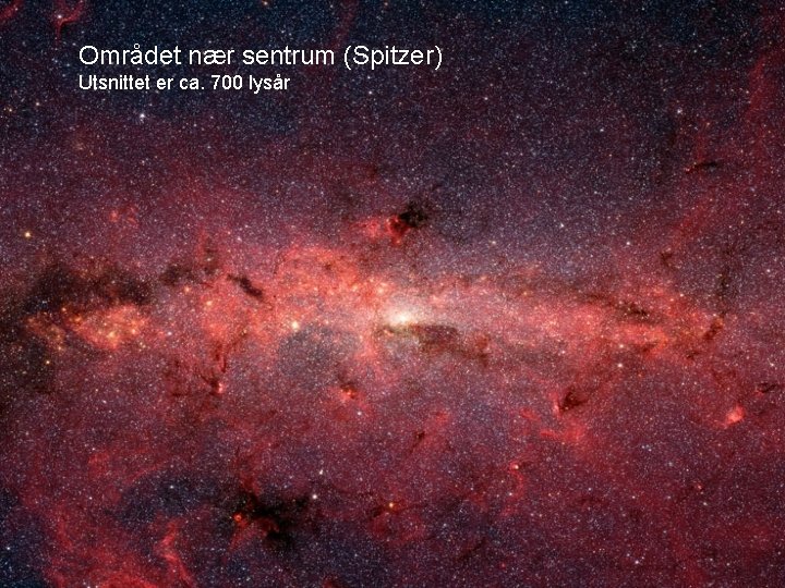 Området nær sentrum (Spitzer) Utsnittet er ca. 700 lysår Området nær sentrum (Spitzer) Utsnittet er ca. 700 lysår