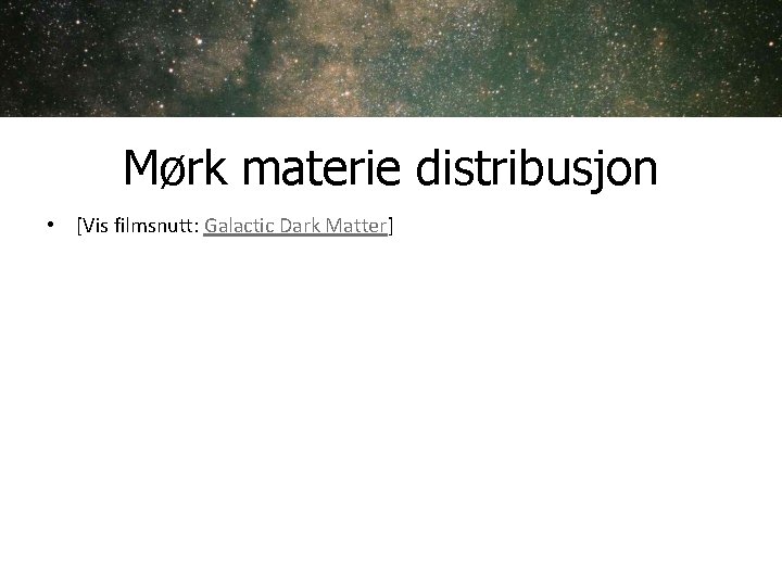 Mørk materie distribusjon • [Vis filmsnutt: Galactic Dark Matter] 