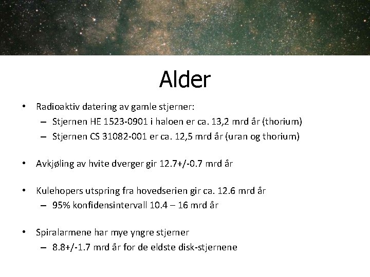 Alder • Radioaktiv datering av gamle stjerner: – Stjernen HE 1523 -0901 i haloen Alder • Radioaktiv datering av gamle stjerner: – Stjernen HE 1523 -0901 i haloen