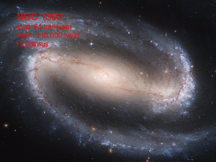 NGC 1300 avst. 61 mill lysår diam. 110. 000 lysår i Eridanus NGC 1300 avst. 61 mill lysår diam. 110. 000 lysår i Eridanus