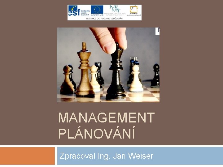 MANAGEMENT PLÁNOVÁNÍ Zpracoval Ing. Jan Weiser 