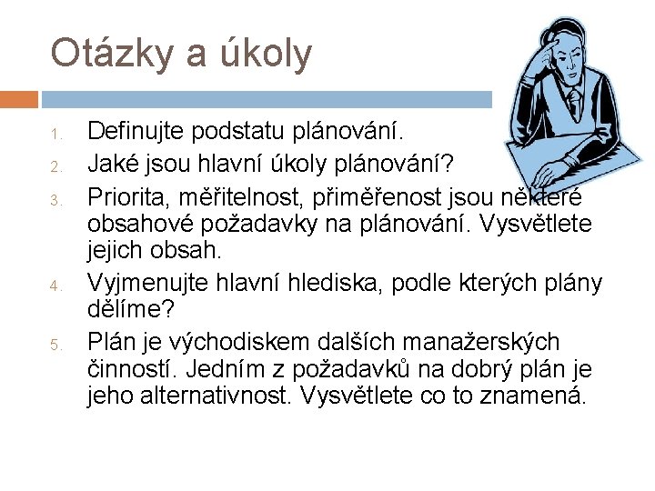 Otázky a úkoly 1. 2. 3. 4. 5. Definujte podstatu plánování. Jaké jsou hlavní