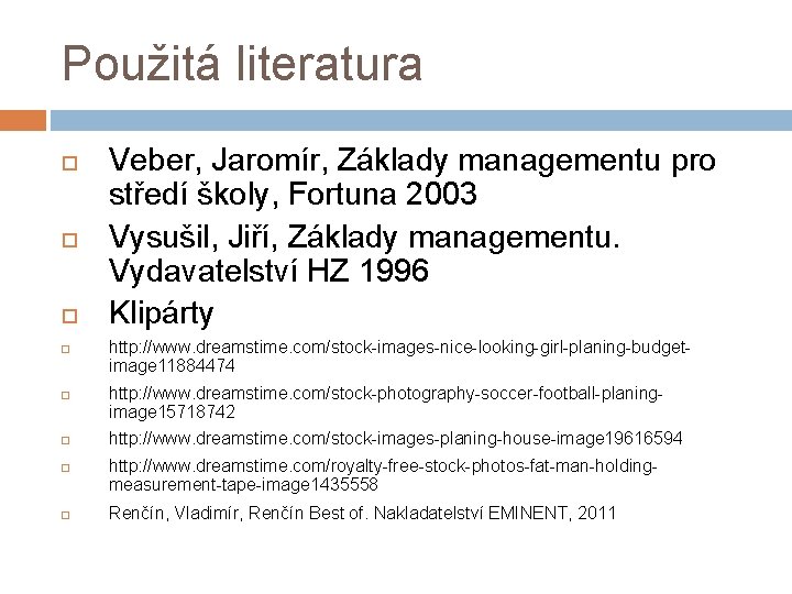 Použitá literatura Veber, Jaromír, Základy managementu pro středí školy, Fortuna 2003 Vysušil, Jiří, Základy