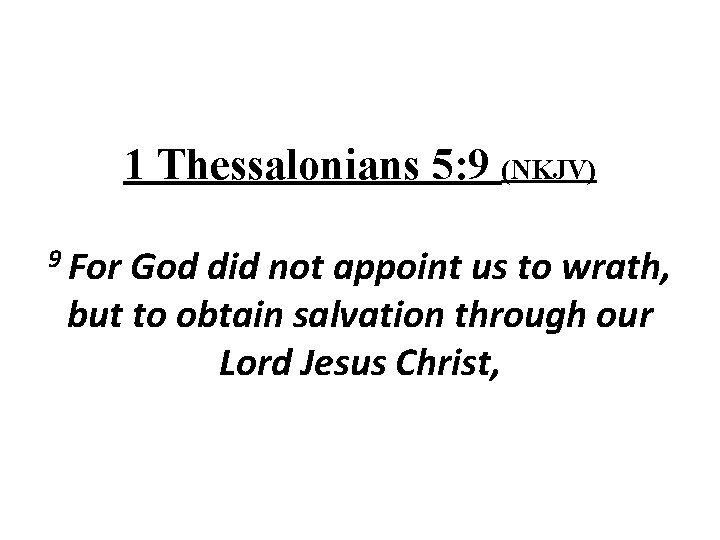 1 Thessalonians 5: 9 (NKJV) 9 For God did not appoint us to wrath,