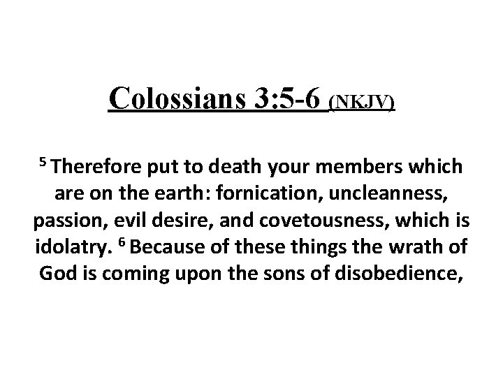 Colossians 3: 5 -6 (NKJV) 5 Therefore put to death your members which are