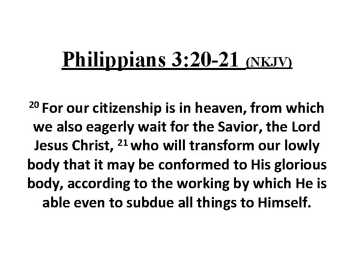 Philippians 3: 20 -21 (NKJV) 20 For our citizenship is in heaven, from which