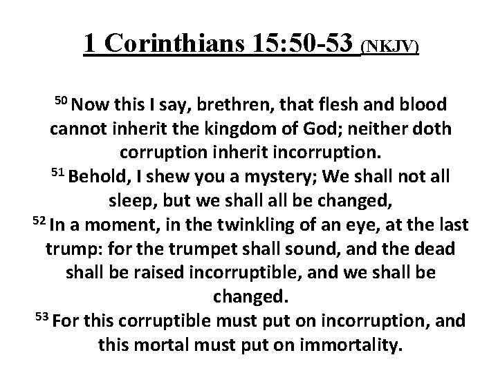 1 Corinthians 15: 50 -53 (NKJV) 50 Now this I say, brethren, that flesh