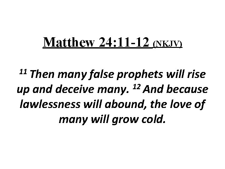 Matthew 24: 11 -12 (NKJV) 11 Then many false prophets will rise up and