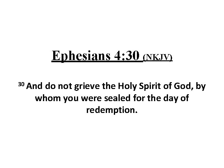 Ephesians 4: 30 (NKJV) 30 And do not grieve the Holy Spirit of God,