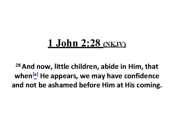 1 John 2: 28 (NKJV) 28 And now, little children, abide in Him, that