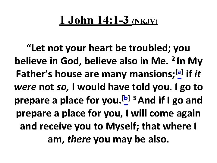 1 John 14: 1 -3 (NKJV) “Let not your heart be troubled; you believe