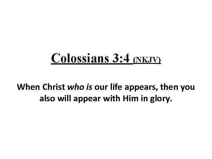 Colossians 3: 4 (NKJV) When Christ who is our life appears, then you also