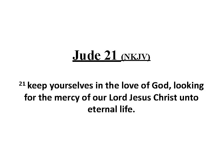 Jude 21 (NKJV) 21 keep yourselves in the love of God, looking for the