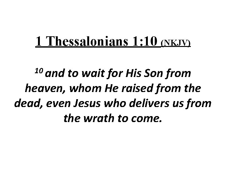 1 Thessalonians 1: 10 (NKJV) 10 and to wait for His Son from heaven,