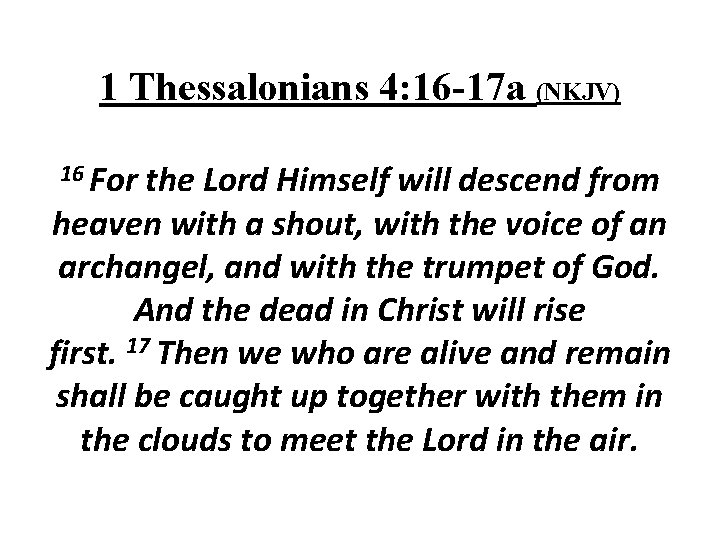 1 Thessalonians 4: 16 -17 a (NKJV) 16 For the Lord Himself will descend