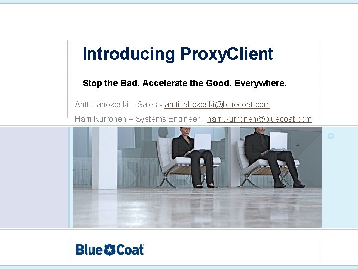 Introducing Proxy. Client Stop the Bad. Accelerate the Good. Everywhere. Antti Lahokoski – Sales