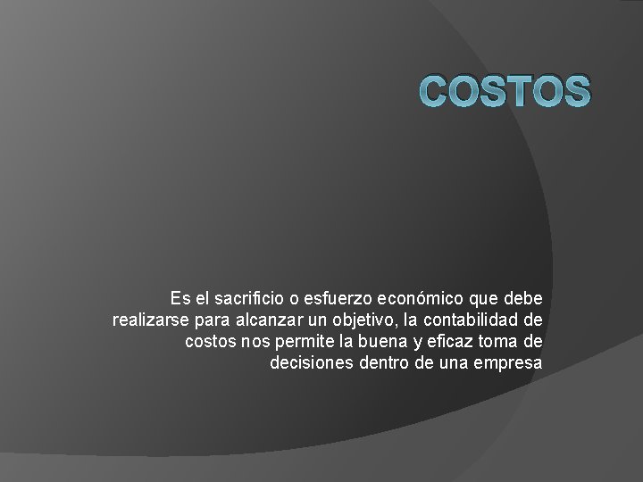 COSTOS Es el sacrificio o esfuerzo económico que debe realizarse para alcanzar un objetivo, COSTOS Es el sacrificio o esfuerzo económico que debe realizarse para alcanzar un objetivo,