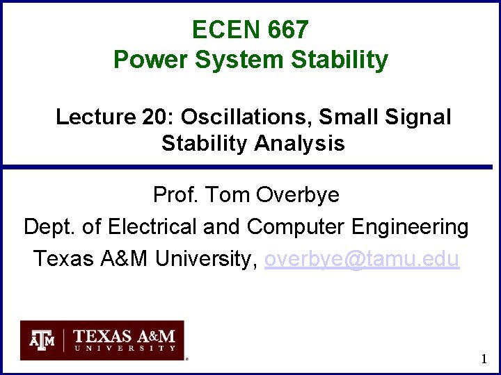 ECEN 667 Power System Stability Lecture 20: Oscillations, Small Signal Stability Analysis Prof. Tom