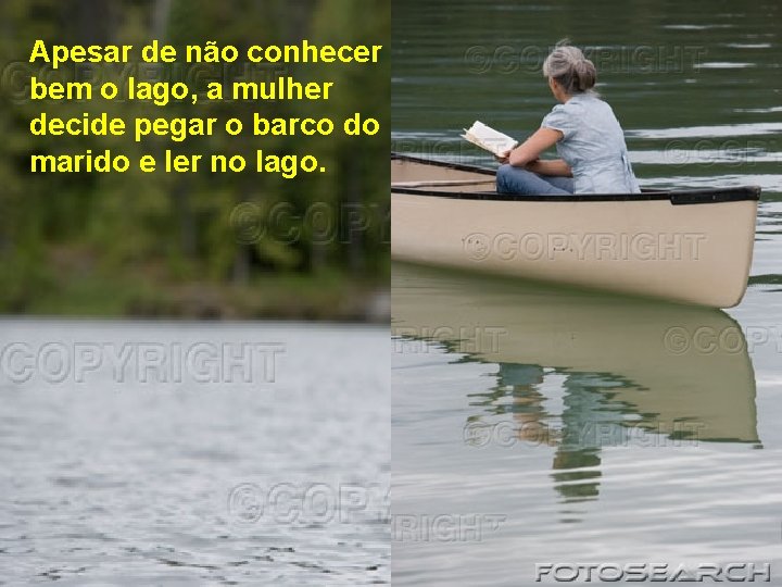 Apesar de não conhecer bem o lago, a mulher decide pegar o barco do
