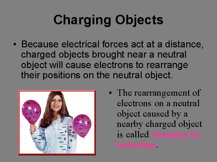 Charging Objects • Because electrical forces act at a distance, charged objects brought near