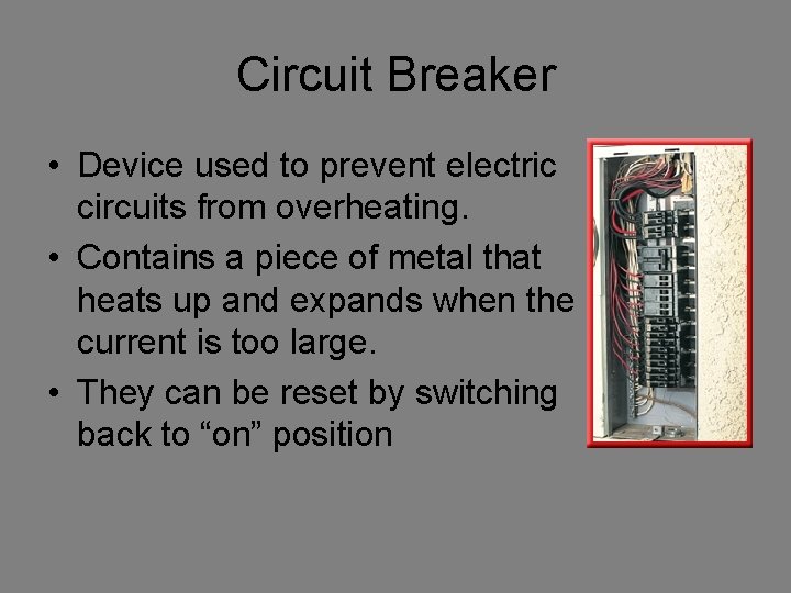 Circuit Breaker • Device used to prevent electric circuits from overheating. • Contains a