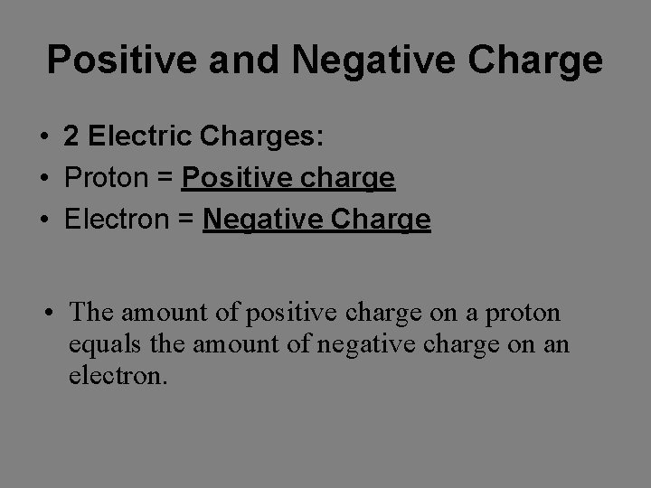 Positive and Negative Charge • 2 Electric Charges: • Proton = Positive charge •