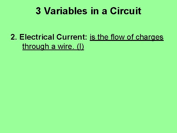 3 Variables in a Circuit 2. Electrical Current: is the flow of charges through