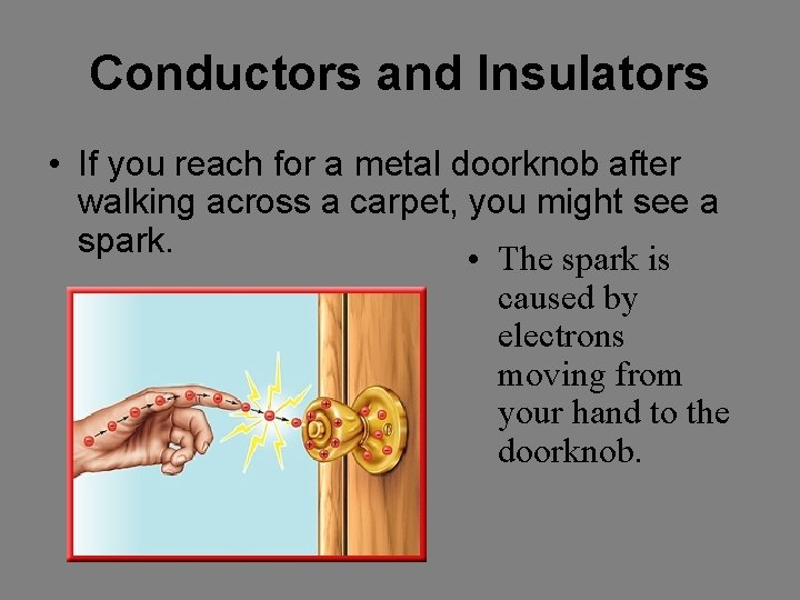 Conductors and Insulators • If you reach for a metal doorknob after walking across