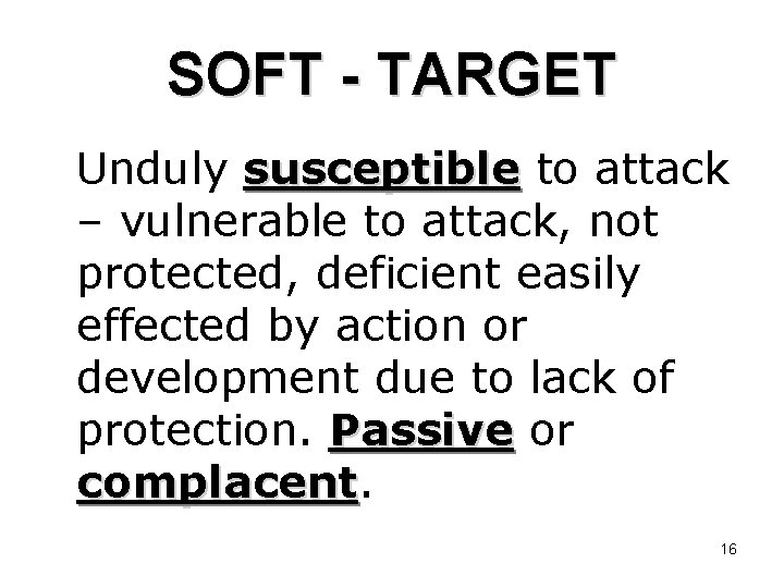 SOFT - TARGET Unduly susceptible to attack – vulnerable to attack, not protected, deficient