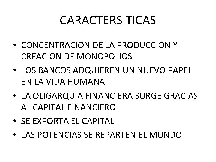 CARACTERSITICAS • CONCENTRACION DE LA PRODUCCION Y CREACION DE MONOPOLIOS • LOS BANCOS ADQUIEREN