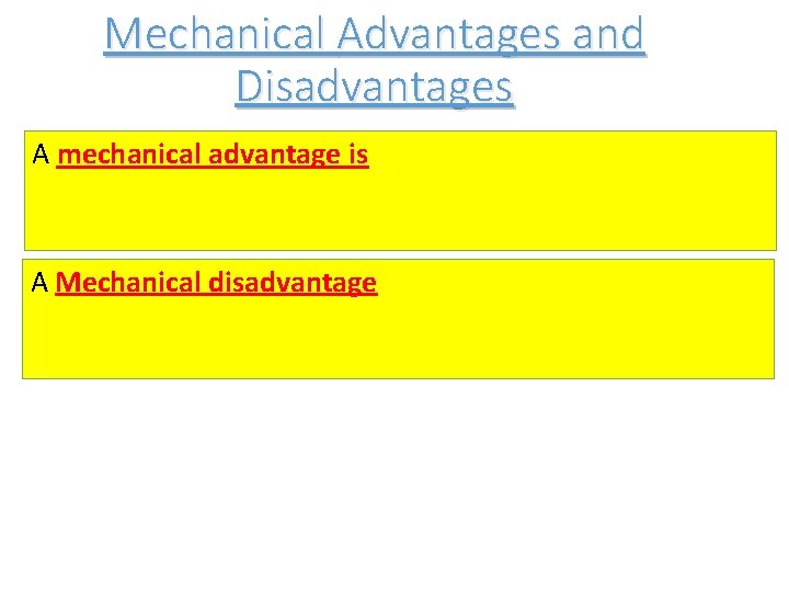 Mechanical Advantages and Disadvantages A mechanical advantage is A Mechanical disadvantage 