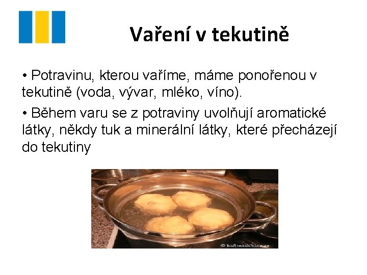 Vaření v tekutině • Potravinu, kterou vaříme, máme ponořenou v tekutině (voda, vývar, mléko,