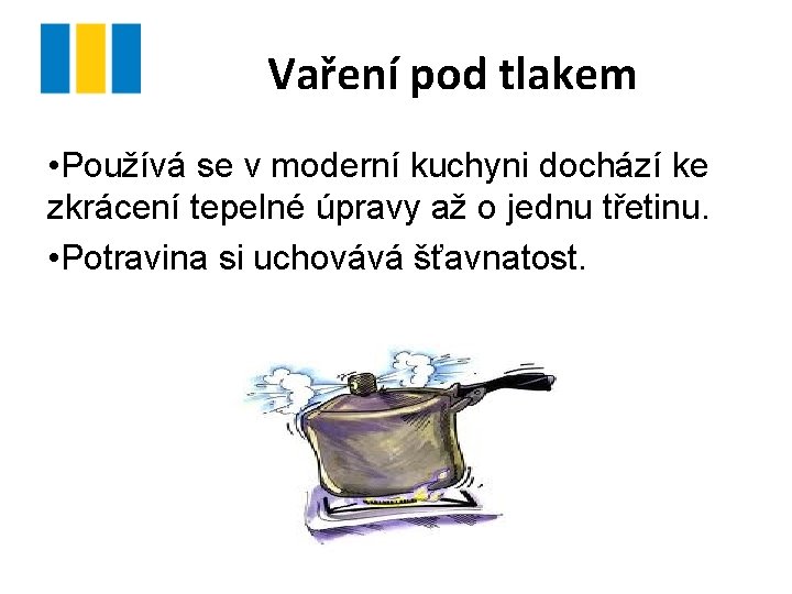 Vaření pod tlakem • Používá se v moderní kuchyni dochází ke zkrácení tepelné úpravy